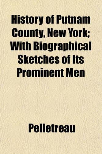 History of Putnam County, New York; With Biographical Sketches of Its Prominent Men