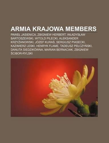 Armia Krajowa Members: Pawe Jasienica, Zbigniew Herbert, W Adys Aw Bartoszewski, Witold Pilecki, Aleksander Krzy Anowski, Jozef Kura(English)