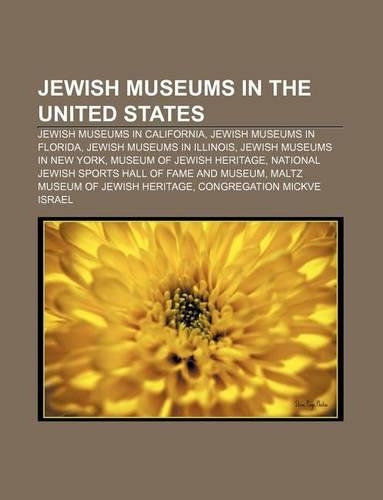 Jewish Museums in the United States: Jewish Museums in California, Jewish Museums in Florida, Jewish Museums in Illinois(English)