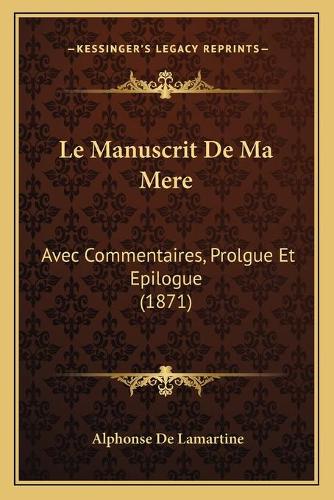 Le Manuscrit De Ma Mere: Avec Commentaires, Prolgue Et Epilogue (1871)(French)