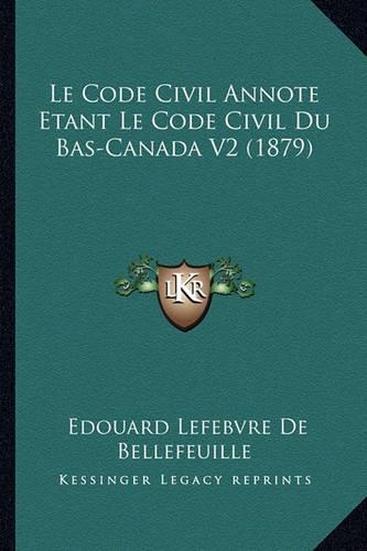 Le Code Civil Annote Etant Le Code Civil Du Bas-Canada V2 (1879)