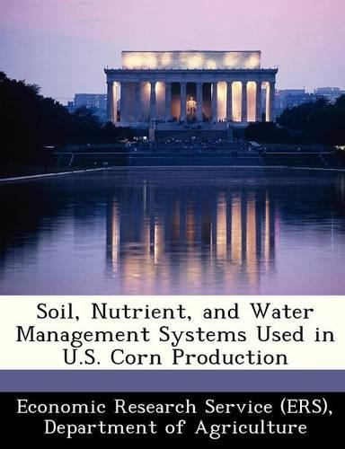 Soil, Nutrient, and Water Management Systems Used in U.S. Corn Production: (English)
