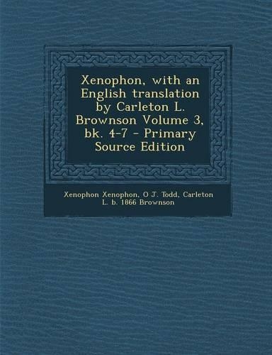 Xenophon, with an English Translation by Carleton L. Brownson Volume 3, Bk. 4-7 - Primary Source Edition