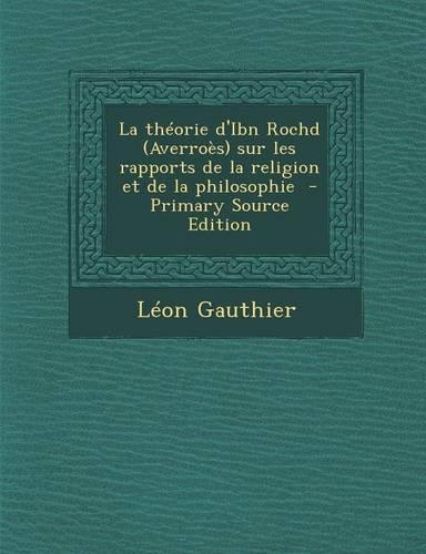 La Theorie D'Ibn Rochd (Averroes) Sur Les Rapports de la Religion Et de la Philosophie