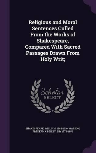 Religious and Moral Sentences Culled From the Works of Shakespeare, Compared With Sacred Passages Drawn From Holy Writ;