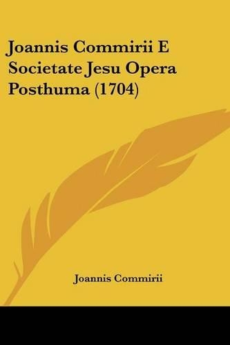 Joannis Commirii E Societate Jesu Opera Posthuma (1704)