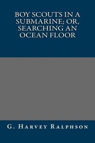 Boy Scouts in a Submarine; Or, Searching an Ocean Floor