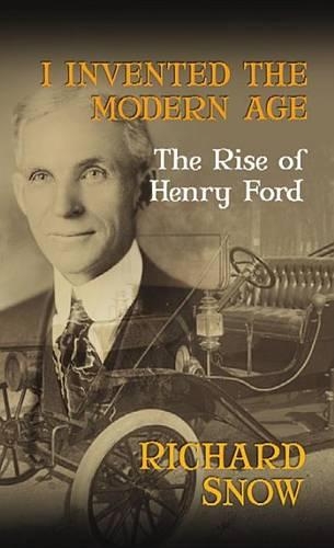 Enlarge Image I Invented The Modern Age: The Rise of Henry Ford
