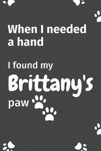 When I needed a hand, I found my Brittany's paw: For Brittany Puppy Fans