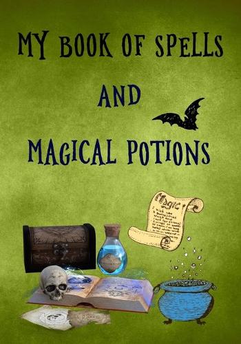 My Book of Spells and Magical Potions: A Personal Handbook to Write & Record Your Own Spells & Rituals for young witches and wizards in training, a great gift for teens, adults, kids, boy