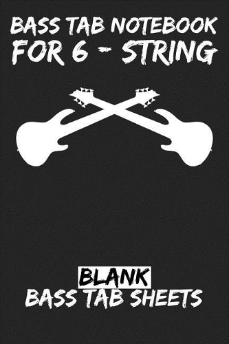 Bass Tab Notebook for 6-String: Blank Bass Tab Sheets