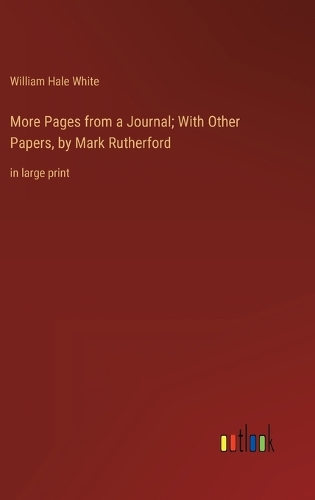 More Pages from a Journal; With Other Papers, by Mark Rutherford: in large print