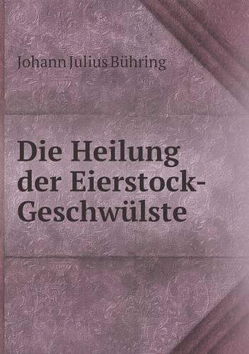Die Heilung der Eierstock-Geschwülste: (German)