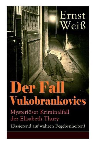 Der Fall Vukobrankovics: Mysteriöser Kriminalfall der Elisabeth Thury (Basierend auf wahren Begebenheiten)