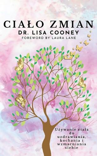 Cialo Zmian: Uzywanie ciala do uzdrawiania, kochania i wzmacniania siebie