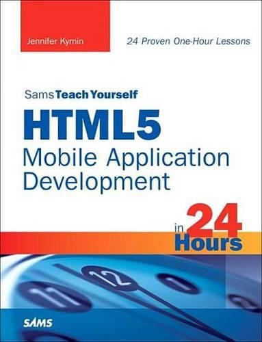 Sams Teach Yourself HTML5 Mobile Application Development in 24 Hours: (Sams Teach Yourself)