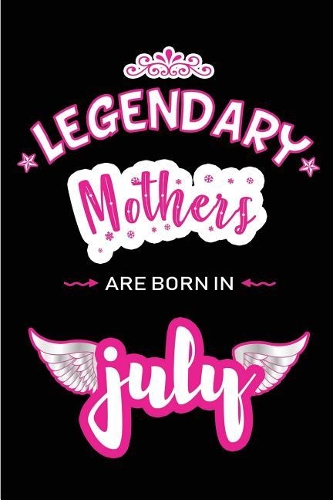 Legendary Mothers are born in July: Blank Lined Mother / Mom Journal Notebook Diary as Birthday, Appreciation, Welcome, Farewell, Thank You, Christmas, Graduation gifts. ( Alternative 