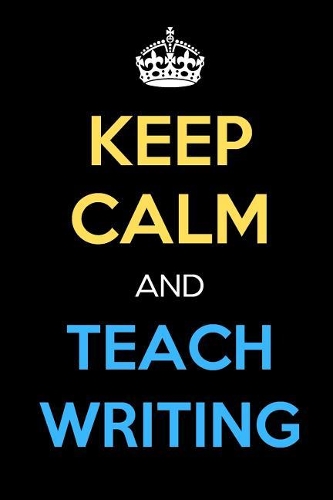 Keep Calm And Teach Writing