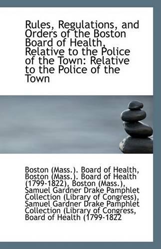 Rules, Regulations, and Orders of the Boston Board of Health, Relative to the Police of the Town: Re(English)