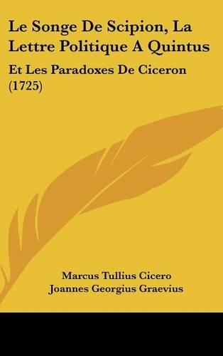 Le Songe de Scipion, La Lettre Politique a Quintus: Et Les Paradoxes de Ciceron (1725)(French)