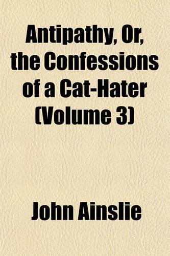Antipathy, Or, the Confessions of a Cat-Hater (Volume 3): (English)