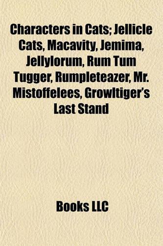Characters in Cats; Jellicle Cats, Macavity, Jemima, Jellylorum, Rum Tum Tugger, Rumpleteazer, Mr. Mistoffelees, Growltiger's Last Stand