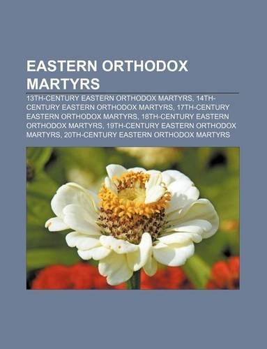 Eastern Orthodox Martyrs: 13th-Century Eastern Orthodox Martyrs, 14th-Century Eastern Orthodox Martyrs, 17th-Century Eastern Orthodox Martyrs(English)