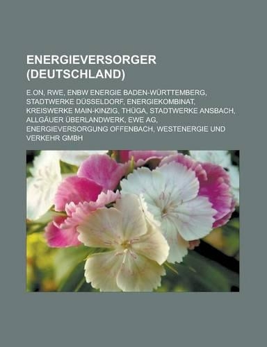 Energieversorger (Deutschland): E.On, Rwe, Enbw Energie Baden-Wurttemberg, Stadtwerke Dusseldorf, Energiekombinat, Kreiswerke Main-Kinzig, Thuga, Stadtwerke Ansbach, Allgauer Uberl(German)