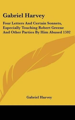 Gabriel Harvey: Four Letters and Certain Sonnets, Especially Touching Robert Greene and Other Parties by Him Abused 1592(English)
