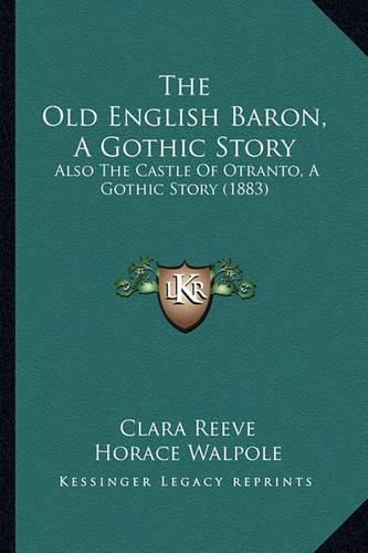 The Old English Baron, A Gothic Story: Also The Castle Of Otranto, A Gothic Story (1883)(English)