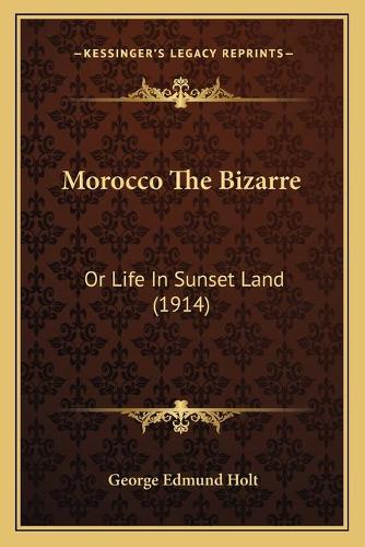 Morocco The Bizarre: Or Life In Sunset Land (1914)(English)