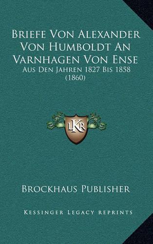 Briefe Von Alexander Von Humboldt An Varnhagen Von Ense