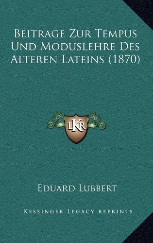 Beitrage Zur Tempus Und Moduslehre Des Alteren Lateins (1870)
