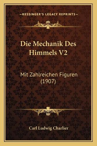 Die Mechanik Des Himmels V2: Mit Zahlreichen Figuren (1907)(German)