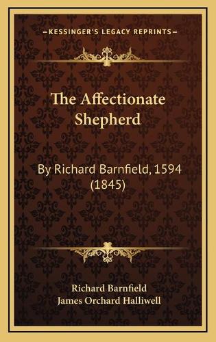The Affectionate Shepherd: By Richard Barnfield, 1594 (1845)(English)