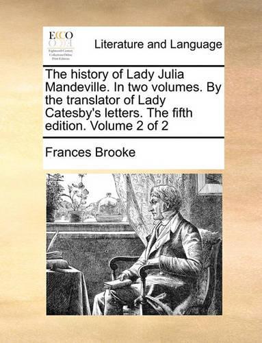 The history of Lady Julia Mandeville. In two volumes. By the translator of Lady Catesby's letters. The fifth edition. Volume 2 of 2