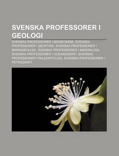 Svenska Professorer I Geologi: Svenska Professorer I Biogeokemi, Svenska Professorer I Geofysik, Svenska Professorer I Maringeologi(Swedish)