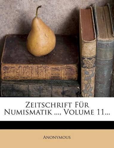 Zeitschrift Fur Numismatik ..., Volume 11...: (German)