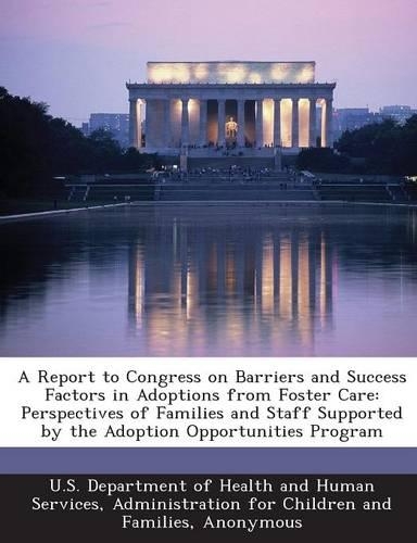 A Report to Congress on Barriers and Success Factors in Adoptions from Foster Care