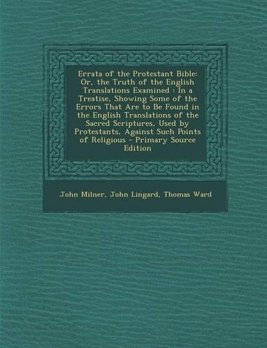 Errata of the Protestant Bible: Or, the Truth of the English Translations Examined: In a Treatise, Showing Some of the Errors That Are to Be Found in the English Translations of th(English)
