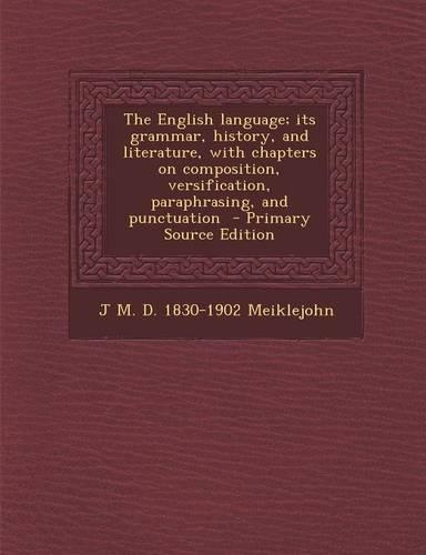 The English Language; Its Grammar, History, and Literature, with Chapters on Composition, Versification, Paraphrasing, and Punctuation - Primary Source Edition