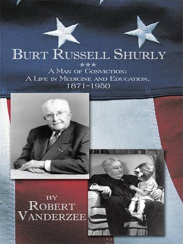 Burt Russell Shurly: A Man of Conviction, a Life in Medicine and Education, 1871-1950