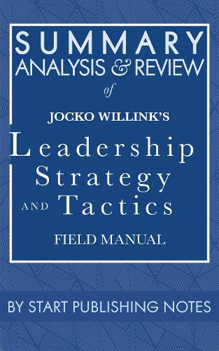 Summary, Analysis, and Review of Jocko Willink's Leadership Strategy and Tactics