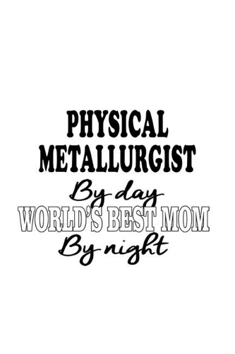 Physical Metallurgist By Day World's Best Mom By Night