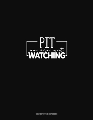 Pit We Are Not Watching