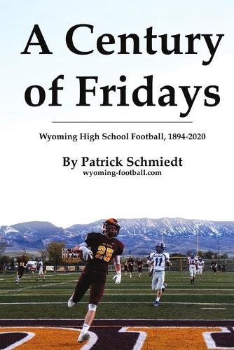 A Century of Fridays: Wyoming High School Football, 1894-2020