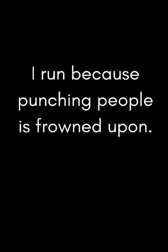 I Run Because Punching People Is Frowned Upon