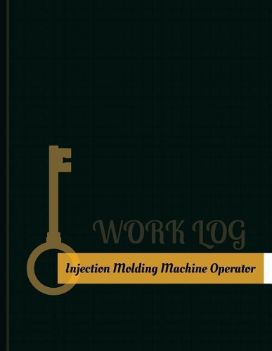 Injection-Molding-Machine Operator Work Log: Work Journal, Work Diary, Log - 131 pages, 8.5 x 11 inches(Key Work Logs/Work Log)