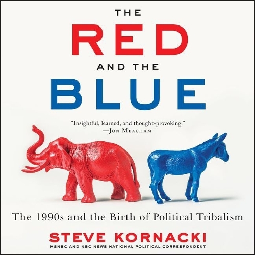 The Red and the Blue Lib/E: The 1990s and the Birth of Political Tribalism