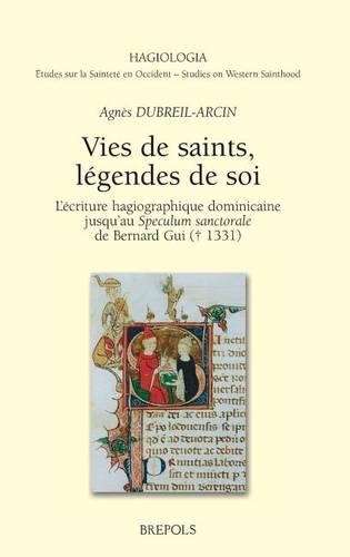 Vies de Saints, Legendes de Soi: L'Ecriture Hagiographique Dominicaine Jusqu'au Speculum Sanctorale de Bernard GUI (D. 1331)(Hagiologia)